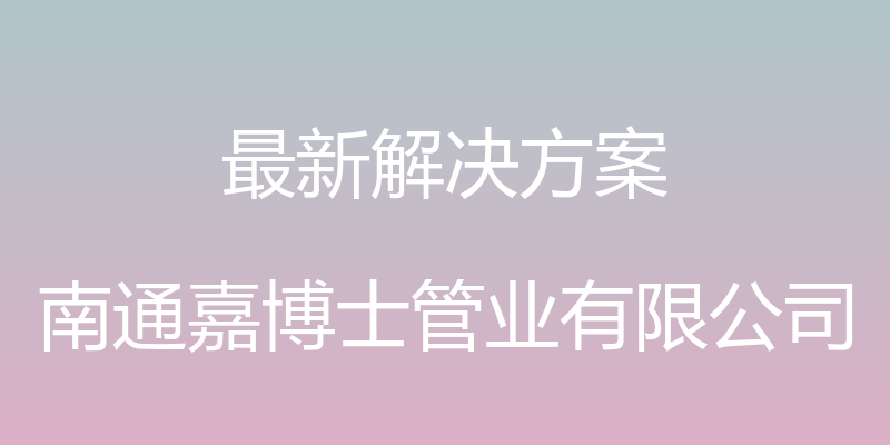 最新解决方案 - 南通嘉博士管业有限公司