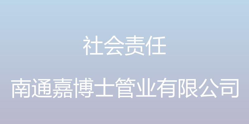 社会责任 - 南通嘉博士管业有限公司